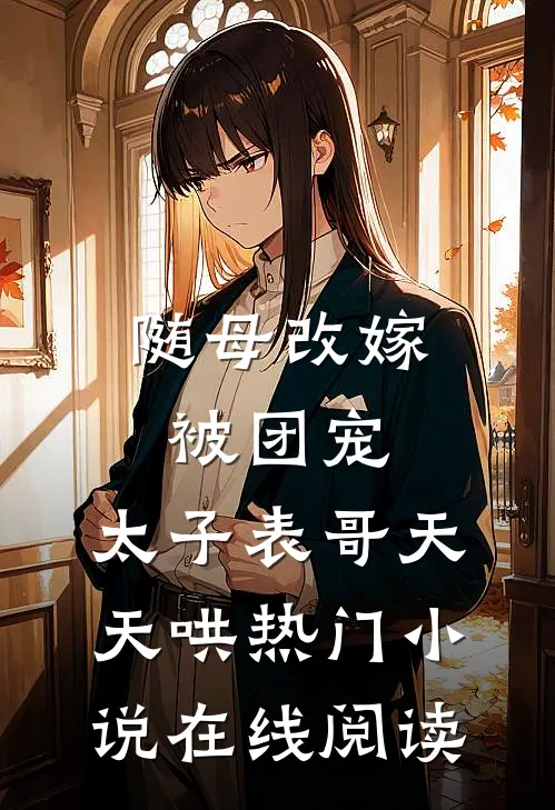 随母改嫁被团宠，太子表哥天天哄热门小说在线阅读
