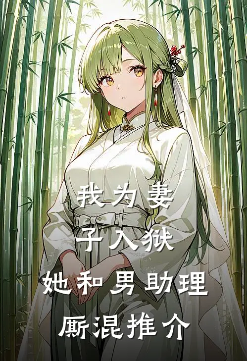 我为妻子入狱,她和男助理厮混推介