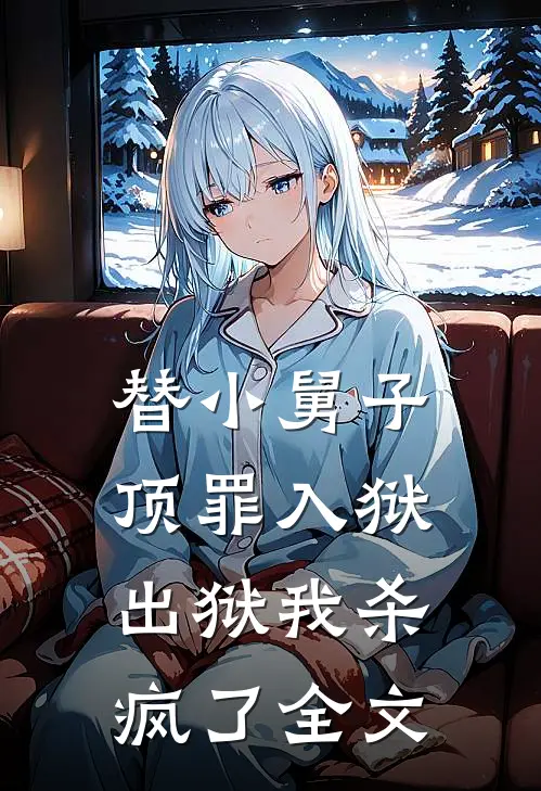替小舅子顶罪入狱,出狱我杀疯了全文在线阅读