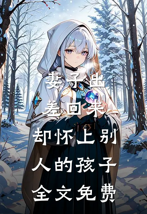 妻子出差回来,却怀上别人的孩子全文免费