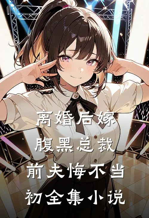 离婚后嫁腹黑总裁,前夫悔不当初全集阅读