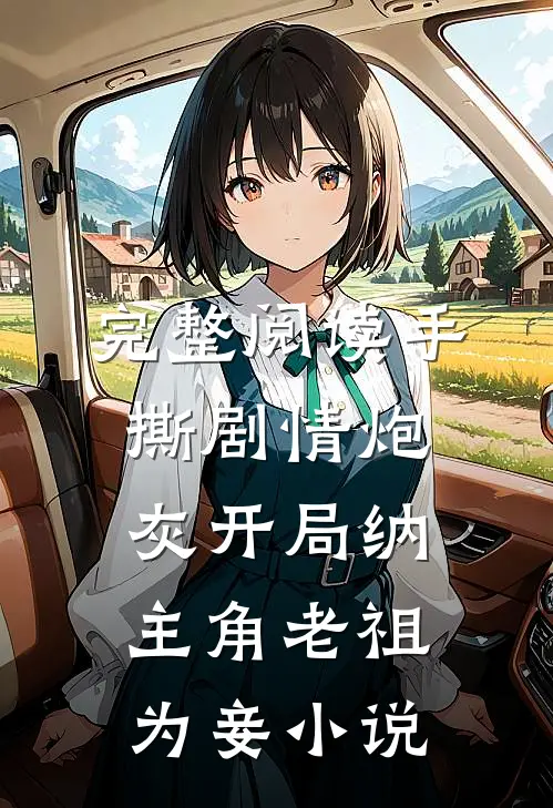 完整阅读手撕剧情炮灰开局纳主角老祖为妾 小说