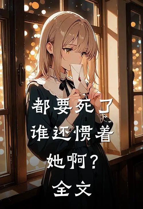 都要死了,谁还惯着她啊?全文