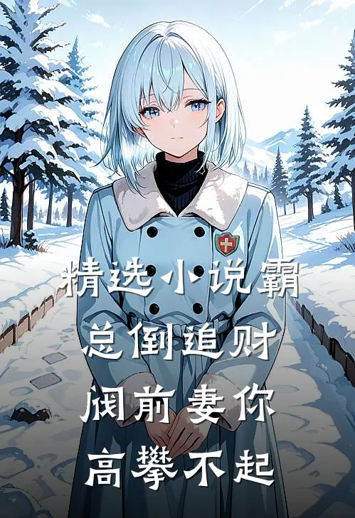 精选霸总倒追财阀前妻你高攀不起全文阅读