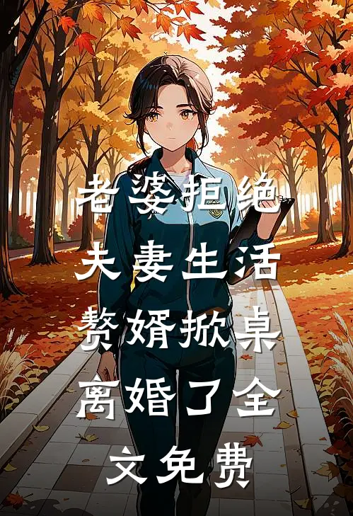 老婆拒绝夫妻生活,赘婿掀桌离婚了全文免费