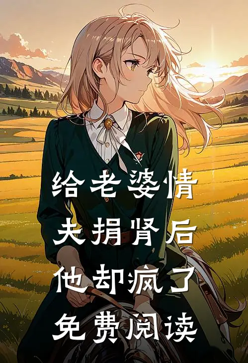 给老婆情夫捐肾后,他却疯了免费阅读