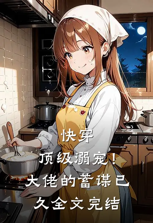 快穿顶级溺宠!大佬的蓄谋已久全文完结免费阅读
