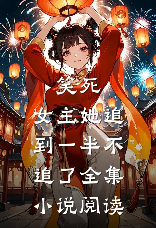 笑死,女主她追到一半不追了全集阅读网