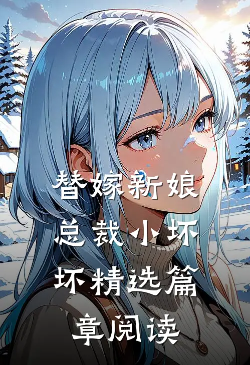 替嫁新娘总裁小坏坏精选篇章阅读