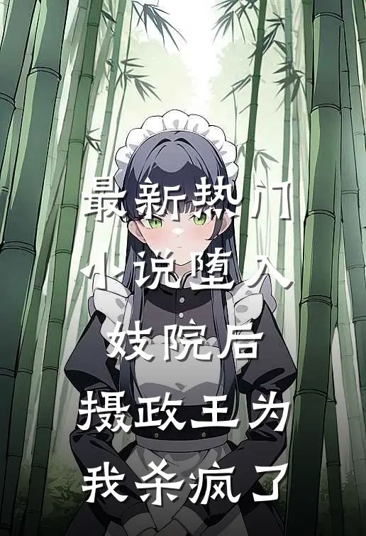 最新热门堕入妓院后,摄政王为我杀疯了全文阅读