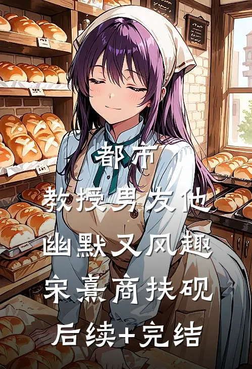 都市：教授男友他幽默又风趣宋熹商扶砚后续+完结