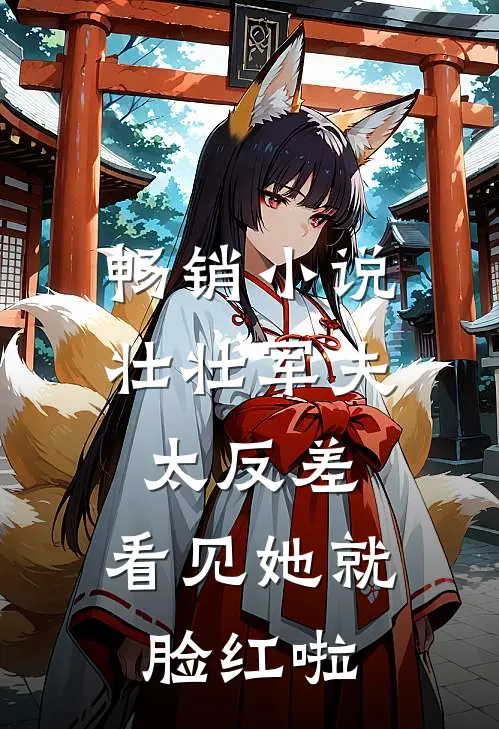 畅销小说壮壮军夫太反差，看见她就脸红啦