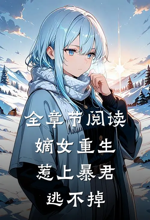 全章节阅读嫡女重生,惹上暴君逃不掉