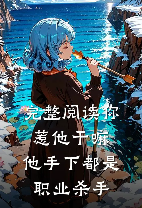 完整阅读你惹他干嘛,他手下都是职业杀手