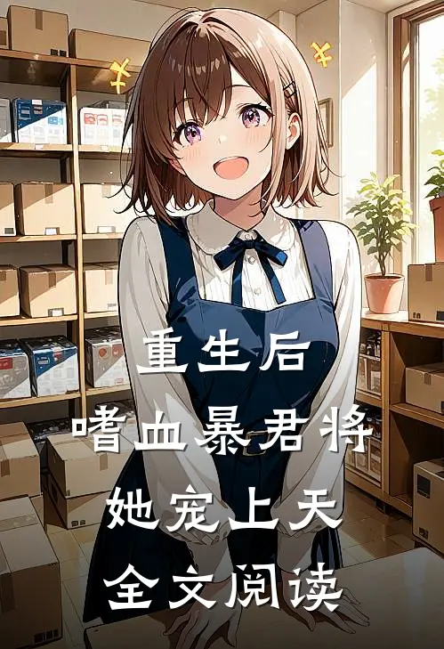 重生后,嗜血暴君将她宠上天全文阅读无弹窗