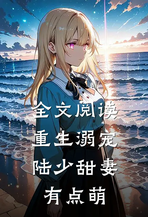 全文阅读重生溺宠陆少甜妻有点萌