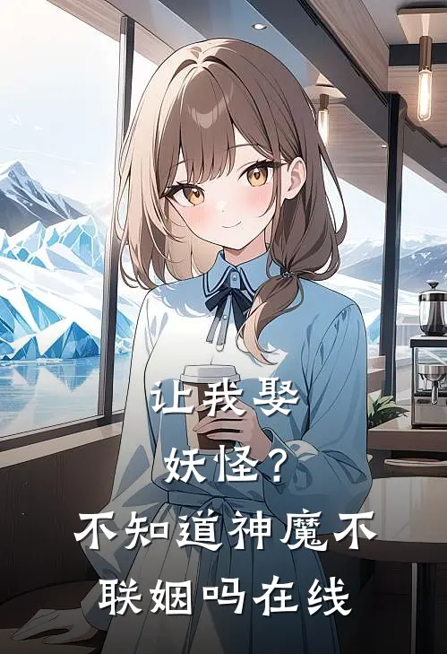 让我娶妖怪?不知道神魔不联姻吗在线