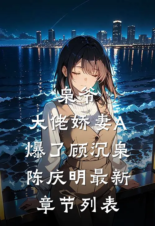 枭爷，大佬娇妻A爆了顾沉枭陈庆明最新章节列表