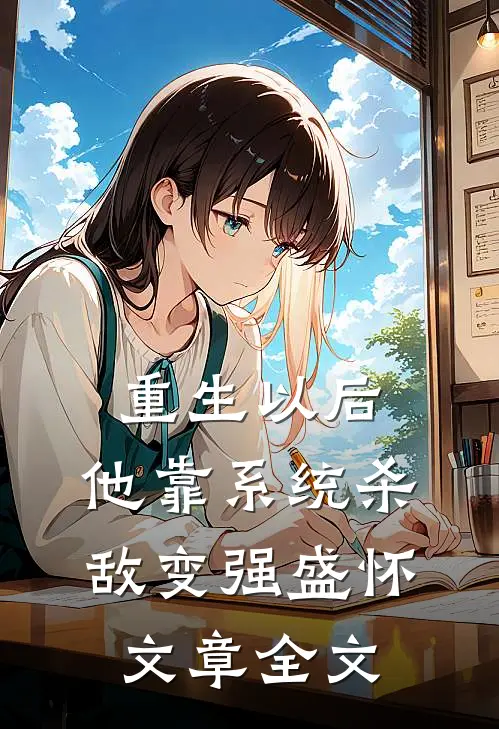 重生以后,他靠系统杀敌变强盛怀文章全文