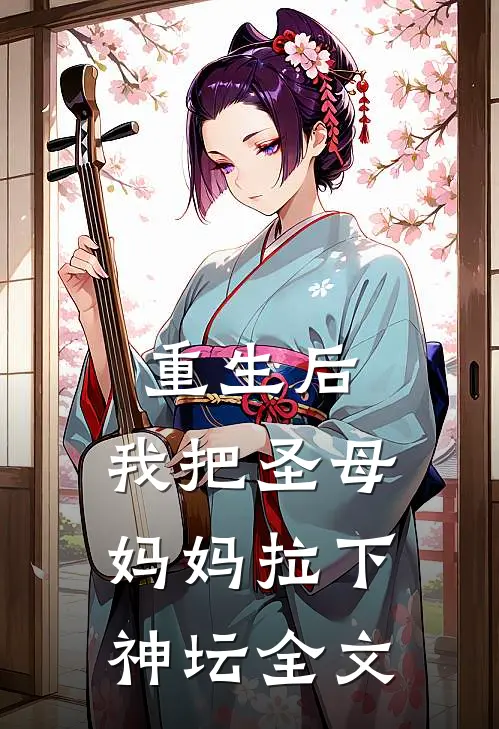 重生后,我把圣母妈妈拉下神坛全文免费