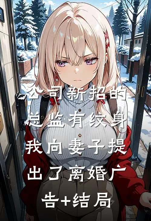 公司新招的总监有纹身，我向妻子提出了离婚广告+结局
