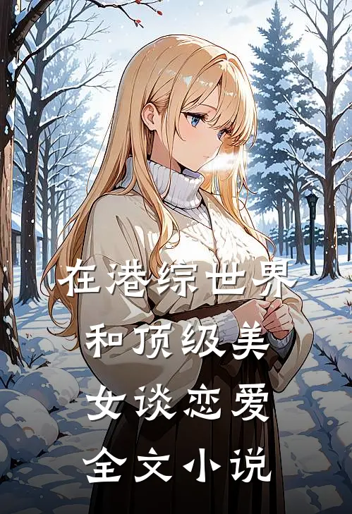 在港综世界和顶级美女谈恋爱全文小说