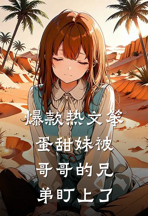 爆款热文笨蛋甜妹被哥哥的兄弟盯上了