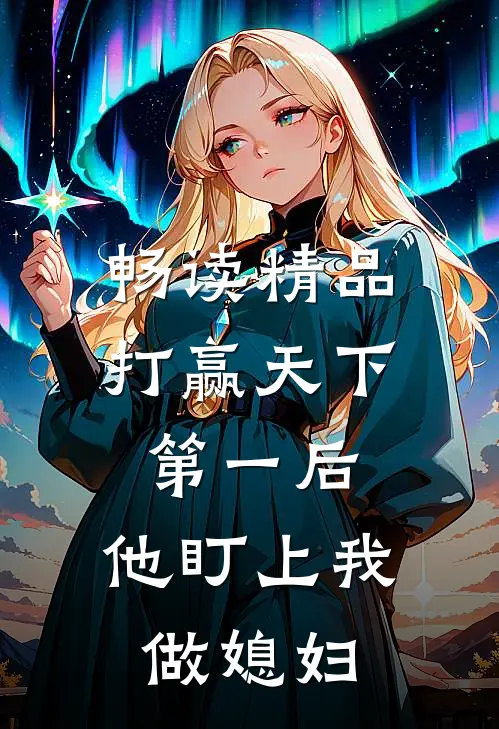 畅读精品打赢天下第一后,他盯上我做媳妇了