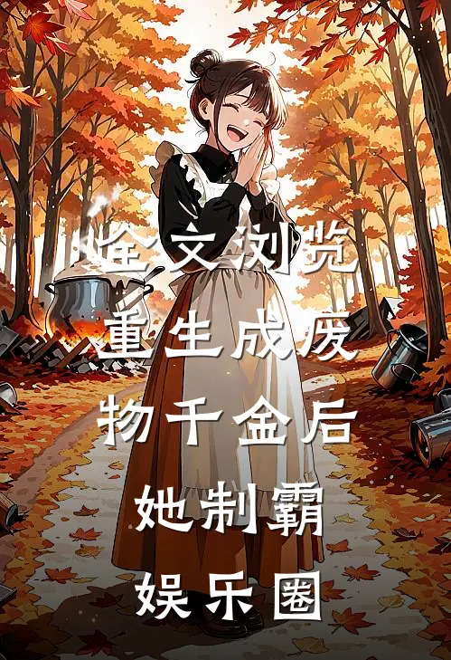 全文浏览重生成废物千金后，她制霸娱乐圈