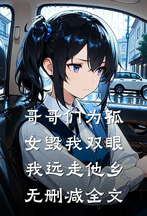 哥哥们为孤女毁我双眼,我远走他乡无删减全文