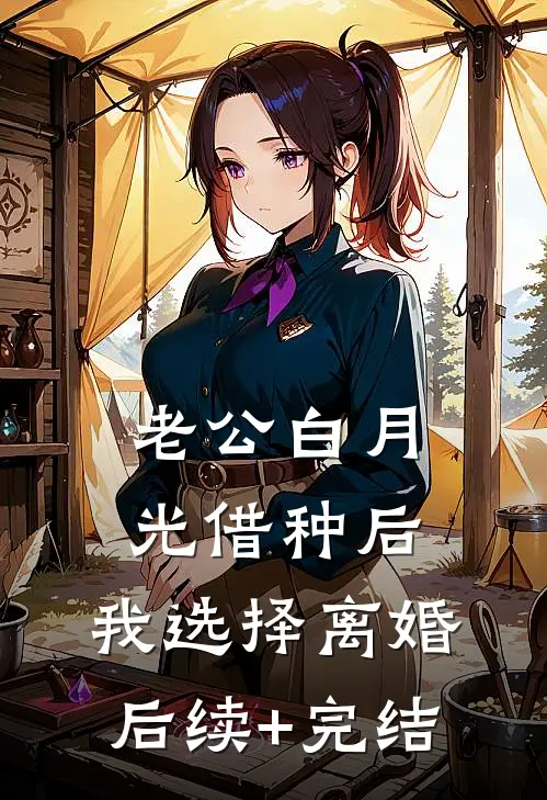老公白月光借种后，我选择离婚后续+完结