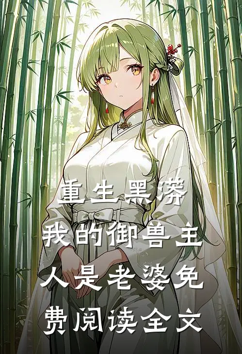 重生黑蟒,我的御兽主人是老婆免费阅读全文无弹窗