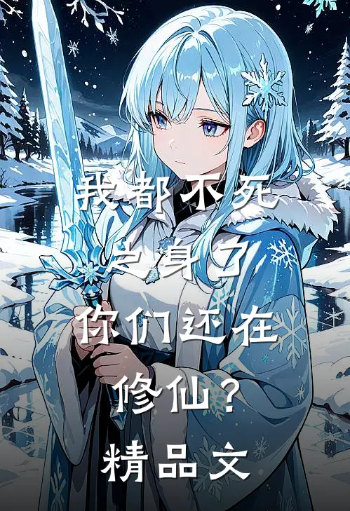 我都不死之身了,你们还在修仙?精品文字