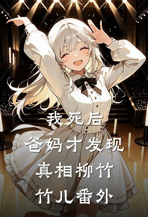 我死后,爸妈才发现真相柳竹竹儿 番外篇