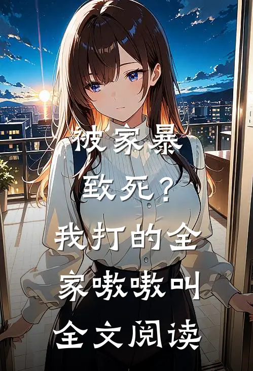被家暴致死?我打的全家嗷嗷叫全文阅读