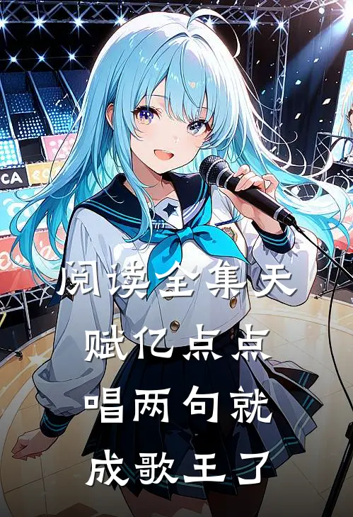 阅读全集天赋亿点点，唱两句就成歌王了
