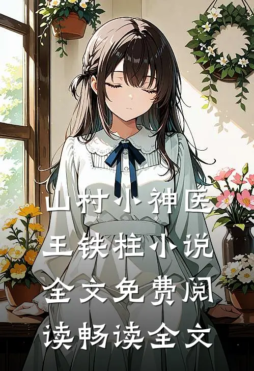 山村小神医王铁柱小说全文免费阅读畅读全文