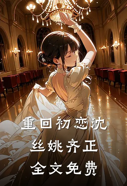 重回初恋沈丝姚齐正全文免费
