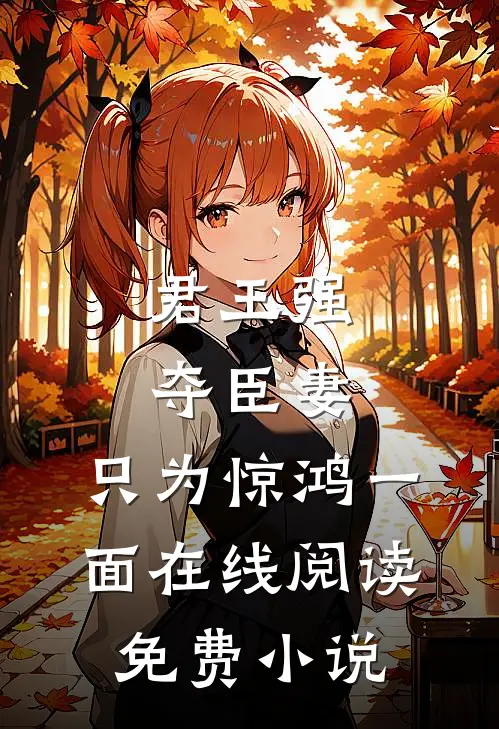 君王强夺臣妻,只为惊鸿一面在线阅读免费全文
