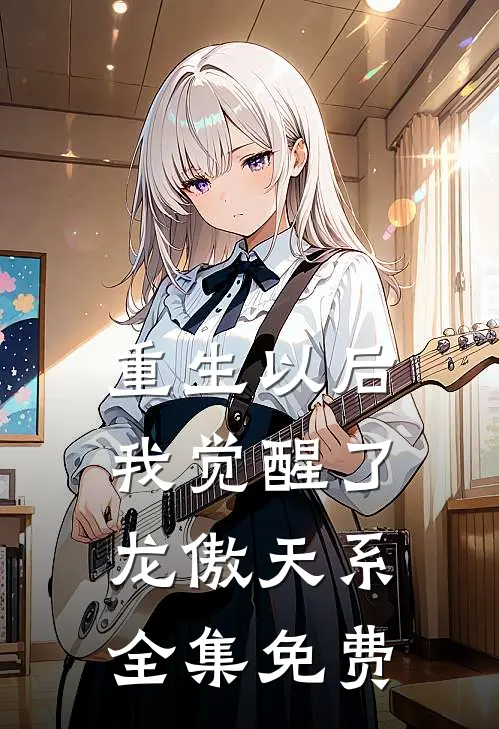 重生以后，我觉醒了龙傲天系全集免费