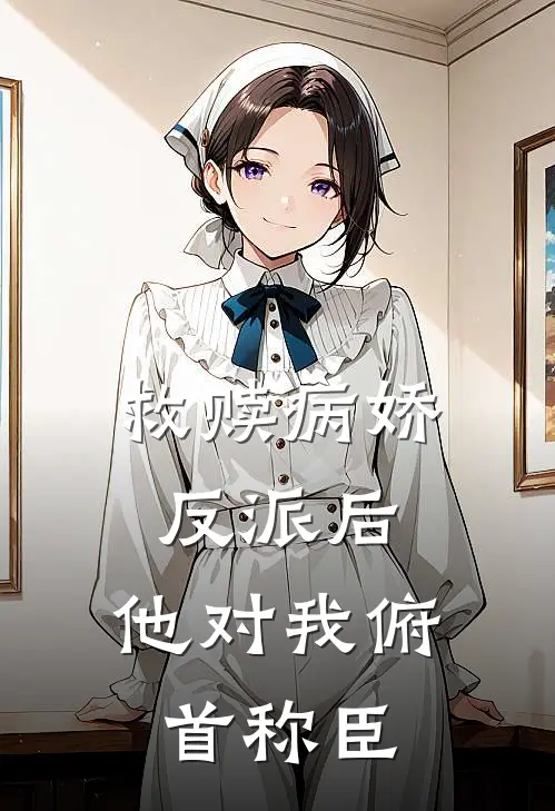 救赎病娇反派后,他对我俯首称臣百度
