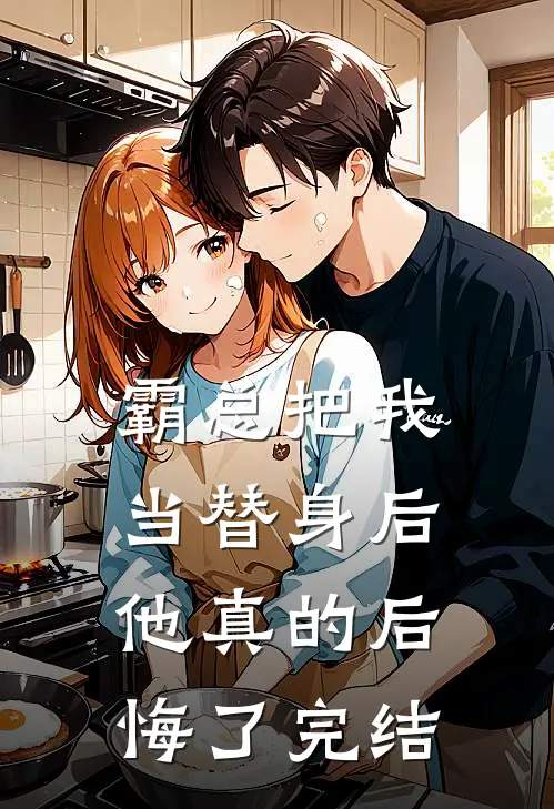 霸总把我当替身后,他真的后悔了完结