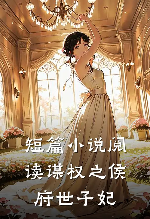 短篇阅读谋权之侯府世子妃全文