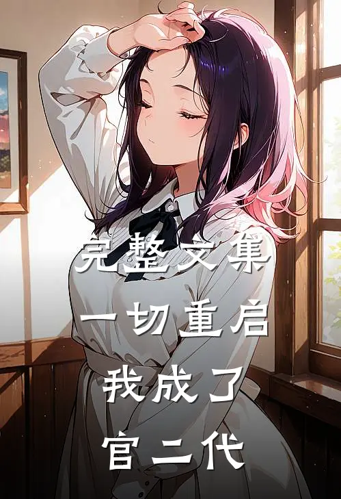 完整文集一切重启，我成了官二代