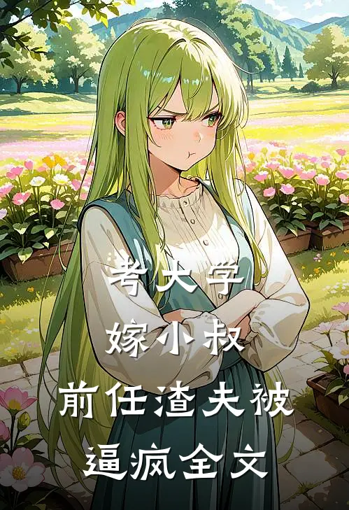 考大学，嫁小叔，前任渣夫被逼疯全文