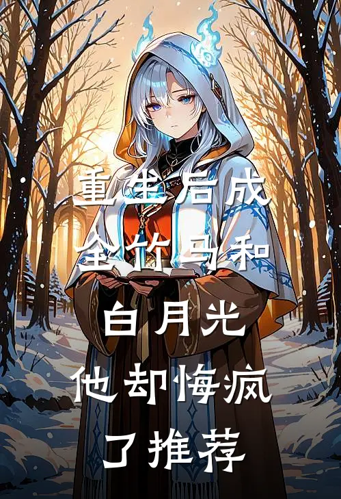 重生后成全竹马和白月光,他却悔疯了推荐文