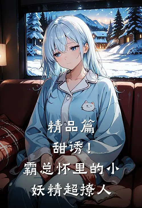 精品篇甜诱！霸总怀里的小妖精超撩人