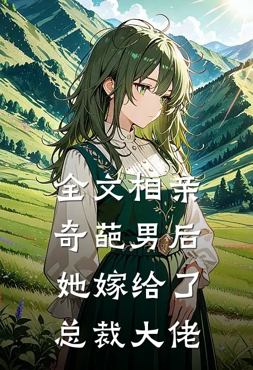 全文相亲奇葩男后,她嫁给了总裁大佬