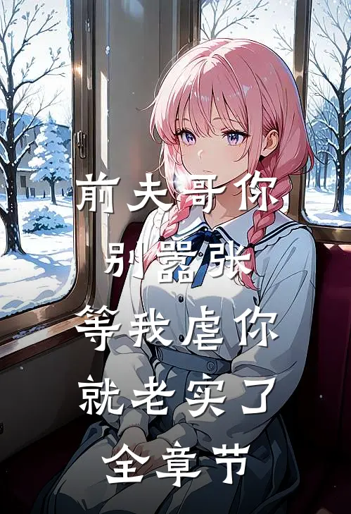 前夫哥你别嚣张,等我虐你就老实了全章节免费