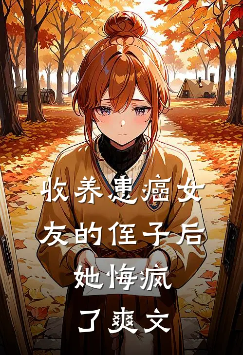 收养患癌女友的侄子后,她悔疯了爽文